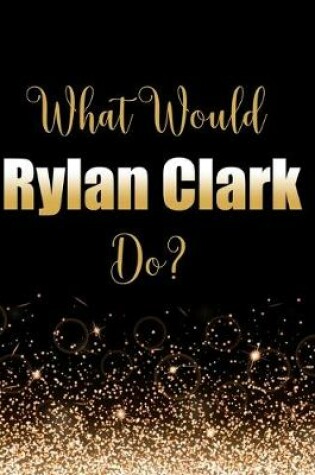 Cover of What Would Rylan Clark Do?