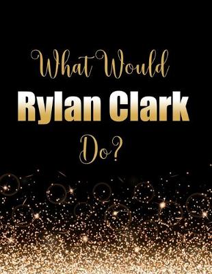 Book cover for What Would Rylan Clark Do?