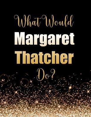 Book cover for What Would Margaret Thatcher Do?