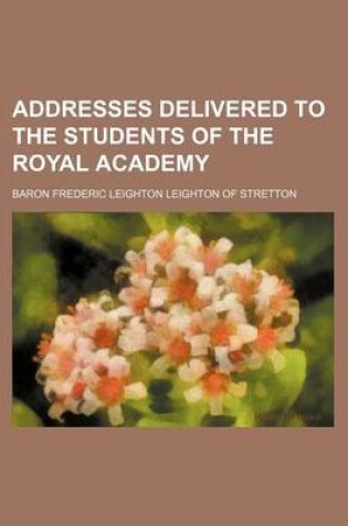 Cover of Addresses Delivered to the Students of the Royal Academy