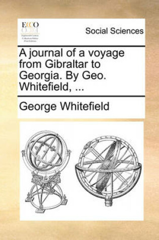 Cover of A Journal of a Voyage from Gibraltar to Georgia. by Geo. Whitefield, ...