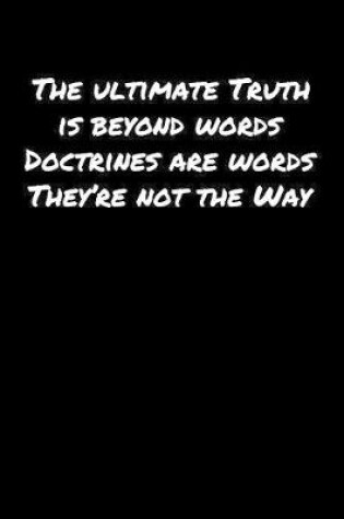 Cover of The Ultimate Truth Is Beyond Words Doctrines Are Words They're Not The Way