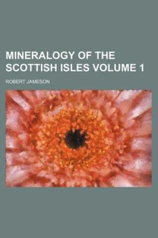 Cover of Mineralogy of the Scottish Isles Volume 1