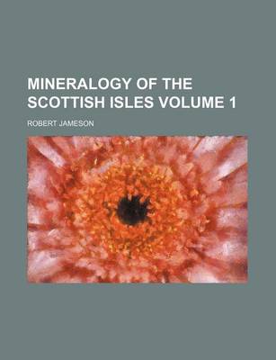 Book cover for Mineralogy of the Scottish Isles Volume 1