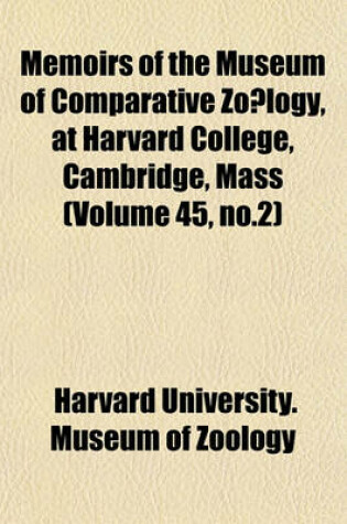 Cover of Memoirs of the Museum of Comparative Zo Logy, at Harvard College, Cambridge, Mass (Volume 45, No.2)