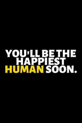 Cover of You Will Be The Happiest Human Soon