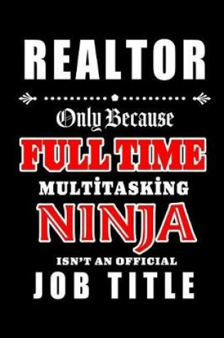 Cover of Realtor-Only Because Full Time Multitasking Ninja Isn't An Official Job Title