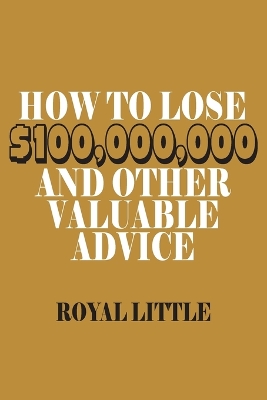 Book cover for How to Lose $100,000,000 and Other Valuable Advice