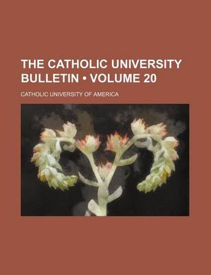 Book cover for The Catholic University Bulletin (Volume 20 )