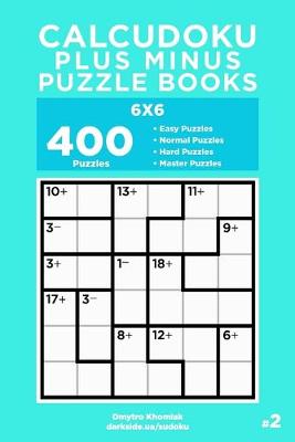 Cover of Calcudoku Plus Minus Puzzle Books - 400 Easy to Master Puzzles 6x6 (Volume 2)