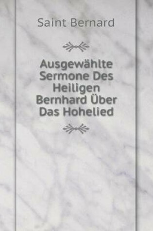 Cover of Ausgewählte Sermone Des Heiligen Bernhard Über Das Hohelied