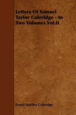 Cover of Letters Of Samuel Taylor Coleridge - In Two Volumes Vol.II