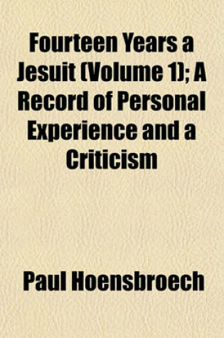 Cover of Fourteen Years a Jesuit (Volume 1); A Record of Personal Experience and a Criticism