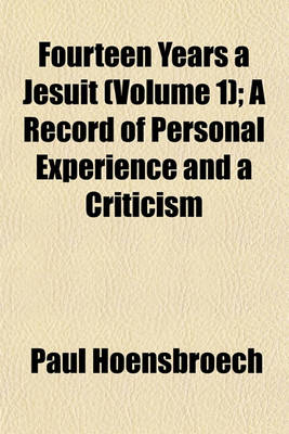 Book cover for Fourteen Years a Jesuit (Volume 1); A Record of Personal Experience and a Criticism