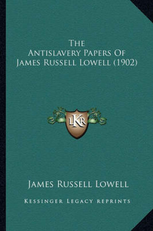 Cover of The Antislavery Papers of James Russell Lowell (1902) the Antislavery Papers of James Russell Lowell (1902)