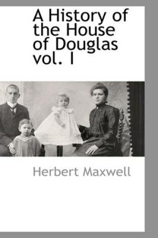 Cover of A History of the House of Douglas Vol. I