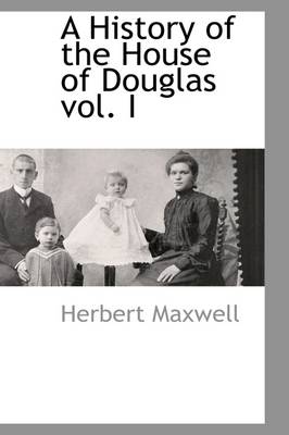 Book cover for A History of the House of Douglas Vol. I