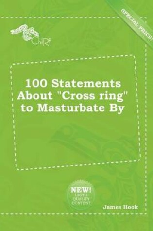 Cover of 100 Statements about Cross Ring to Masturbate by