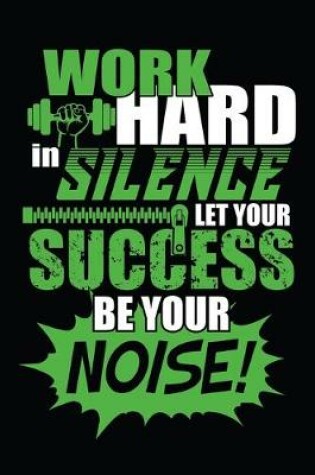 Cover of Work Hard In Silence Let Your Success Be Your Noise