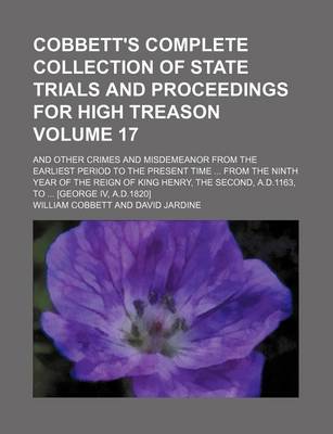 Book cover for Cobbett's Complete Collection of State Trials and Proceedings for High Treason Volume 17; And Other Crimes and Misdemeanor from the Earliest Period to the Present Time from the Ninth Year of the Reign of King Henry, the Second, A.D.1163, to [George IV,