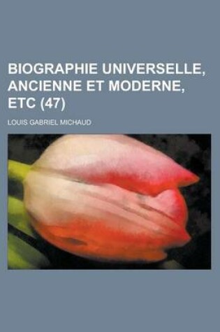 Cover of Biographie Universelle, Ancienne Et Moderne, Etc (47 )