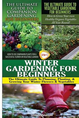 Book cover for The Ultimate Guide to Companion Gardening for Beginners & The Ultimate Guide to Vegetable Gardening for Beginners & Winter Gardening for Beginners