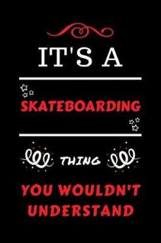 Cover of It's A Skateboarding Thing You Wouldn't Understand