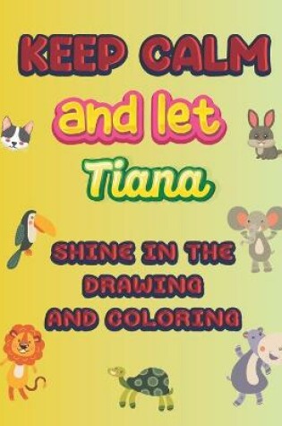 Cover of keep calm and let Tiana shine in the drawing and coloring