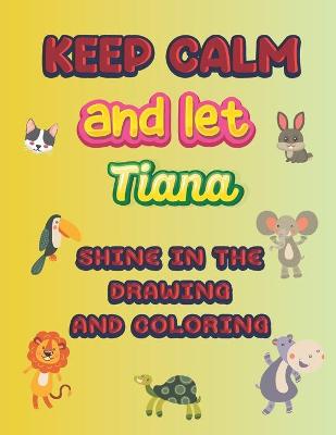 Book cover for keep calm and let Tiana shine in the drawing and coloring