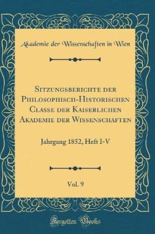 Cover of Sitzungsberichte Der Philosophisch-Historischen Classe Der Kaiserlichen Akademie Der Wissenschaften, Vol. 9