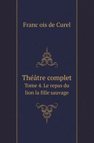 Cover of Théâtre complet Tome 4. Le repas du lion la fille sauvage