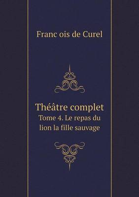 Book cover for Théâtre complet Tome 4. Le repas du lion la fille sauvage