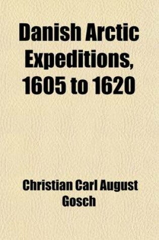 Cover of Danish Arctic Expeditions, 1605 to 1620 (Volume 1); In Two Books