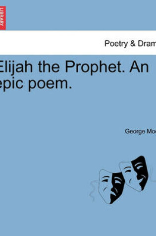 Cover of Elijah the Prophet. an Epic Poem.