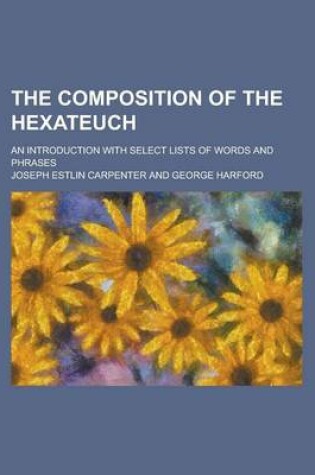 Cover of The Composition of the Hexateuch; An Introduction with Select Lists of Words and Phrases