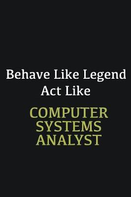 Book cover for Behave like Legend Act Like Computer Systems Analyst