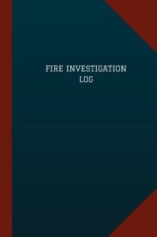 Cover of Fire Investigation Log (Logbook, Journal - 124 pages, 6" x 9")