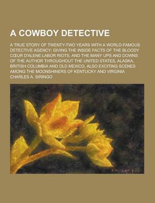 Book cover for A Cowboy Detective; A True Story of Twenty-Two Years with a World-Famous Detective Agency; Giving the Inside Facts of the Bloody C Ur D'Alene Labor