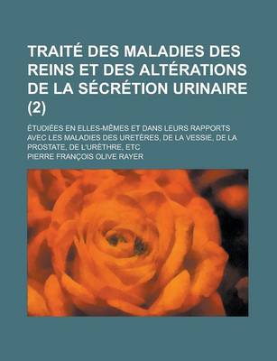 Book cover for Traite Des Maladies Des Reins Et Des Alterations de La Secretion Urinaire; Etudiees En Elles-Memes Et Dans Leurs Rapports Avec Les Maladies Des Ureter