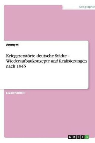 Cover of Kriegszerstoerte deutsche Stadte - Wiederaufbaukonzepte und Realisierungen nach 1945