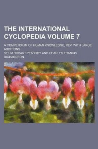 Cover of The International Cyclopedia Volume 7; A Compendium of Human Knowledge, REV. with Large Additions