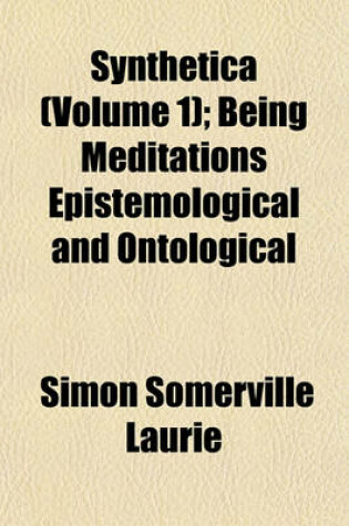 Cover of Synthetica (Volume 1); Being Meditations Epistemological and Ontological