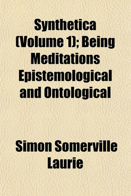 Book cover for Synthetica (Volume 1); Being Meditations Epistemological and Ontological