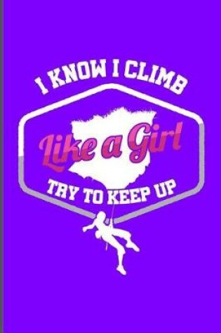 Cover of I Know I Climb Like a Girl Try to Keep Up