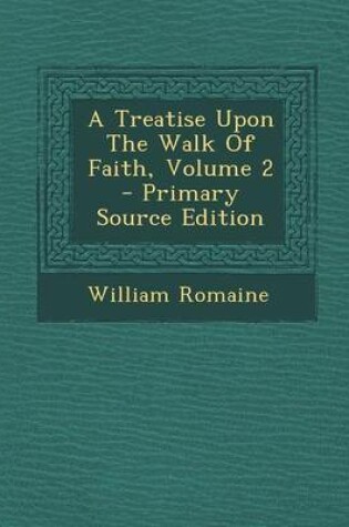 Cover of A Treatise Upon the Walk of Faith, Volume 2 - Primary Source Edition