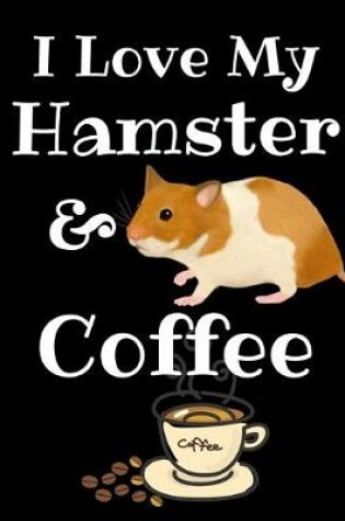 Cover of I Love My Hamster And Coffee Journal Notebook