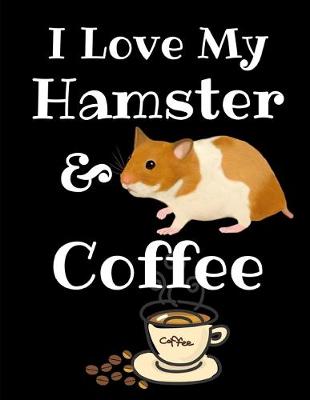 Book cover for I Love My Hamster And Coffee Journal Notebook