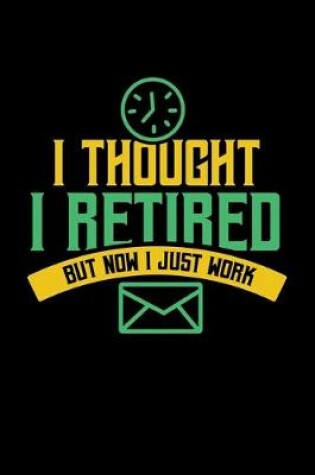 Cover of I Thought I Retired But Now I Just Work