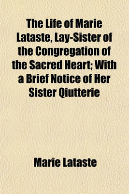 Book cover for The Life of Marie Lataste, Lay-Sister of the Congregation of the Sacred Heart; With a Brief Notice of Her Sister Qiutterie