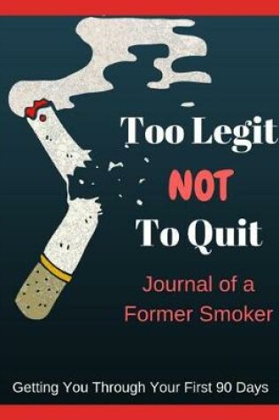 Cover of Too Legit Not to Quit - Journal of a Former Smoker